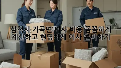 삼척시 가곡면 이사 비용: 꼼꼼하게 계산하고 현명하게 이사 준비하기!